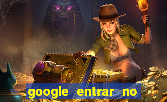 google entrar no jogo de c****